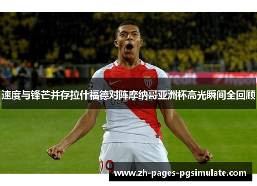 速度与锋芒并存拉什福德对阵摩纳哥亚洲杯高光瞬间全回顾