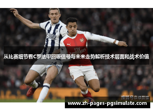 从比赛细节看C罗法甲回暖信号与未来走势解析技术层面和战术价值