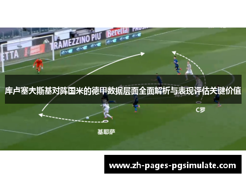 库卢塞夫斯基对阵国米的德甲数据层面全面解析与表现评估关键价值