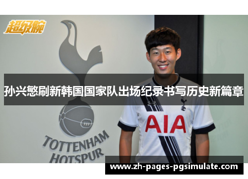 孙兴慜刷新韩国国家队出场纪录书写历史新篇章