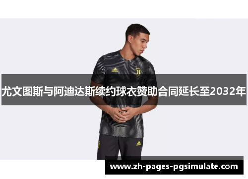 尤文图斯与阿迪达斯续约球衣赞助合同延长至2032年