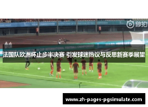 法国队欧洲杯止步半决赛 引发球迷热议与反思新赛季展望